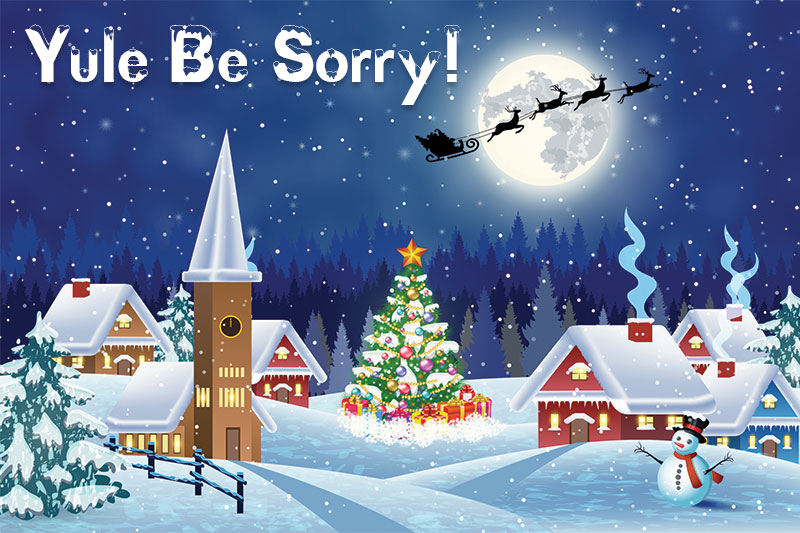 Yule Be Sorry!